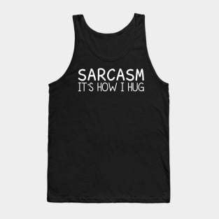 Sarcasm It's How I Hug Tank Top